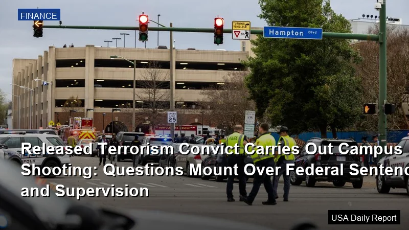 Released Terrorism Convict Carries Out Campus Shooting: Questions Mount Over Federal Sentencing and Supervision